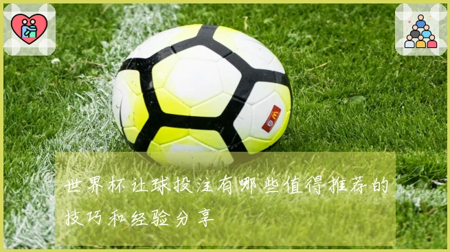 世界杯让球投注有哪些值得推荐的技巧和经验分享